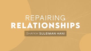 Repairing Relationships  Shaykh Suleiman Hani [upl. by Iseabal690]