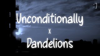 Unconditionally X Dandelions Lyrics Slowed Version [upl. by Aleedis381]