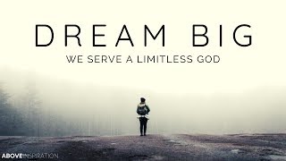 DREAM BIG  We Serve A Limitless God  Inspirational amp Motivational Video [upl. by Ellerrehs]