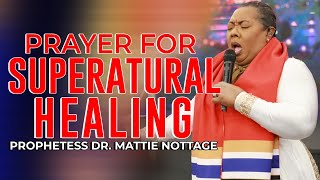 PRAYER FOR SUPERNATURAL HEALING Prophetess Mattie Nottage [upl. by Ellett]