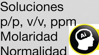 Soluciones Molaridad Normalidad pp vv pv ppm molalidad solubilidad disolución [upl. by Sherlock]