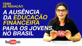 Tema de Redação quotA Ausência da Educação Financeira para os jovens no Brasilquot [upl. by Cochran412]