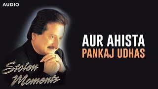 Aur Ahista  Pankaj Udhas [upl. by Ahk]