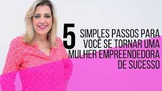 5 Simples Passos para Você se tornar uma Mulher Empreendedora de Sucesso  Ana Paula Guedes [upl. by Akered]