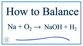 How to Balance Na  H2O  NaOH  H2 Sodium plus Water [upl. by Ehcropal]