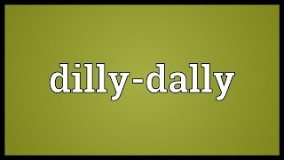 Dillydally Meaning [upl. by Yanetruoc]