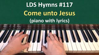 117 Come unto Jesus LDS Hymns  piano with lyrics [upl. by Howard]