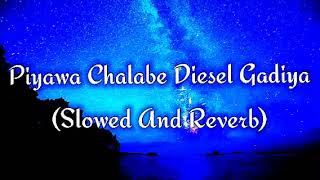 Piyawa Chalabe Diesel Gadiya Slowed And Reverb [upl. by Massarelli]