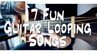 7 FUN guitar LOOPING songs  and HOW TO DO IT [upl. by Jobey942]