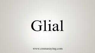 How To Say Glial [upl. by Atival]