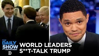 World Leaders Caught Talking St About Trump  The Daily Show [upl. by Onirefez]