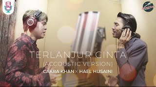 Cakra Khan X Hael Husaini  Terlanjur Cinta Acoustic Version [upl. by Burty264]