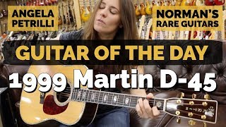 Guitar of the Day 1999 Martin D45  Guest Host Angela Petrilli at Normans Rare Guitars [upl. by Rednirah855]