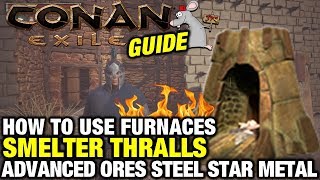 CONAN EXILES HOW TO USE FURNACES  Smelter Thralls  Steel  Star Metal  TUTORIAL [upl. by Flem]