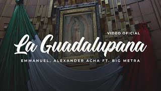 La Guadalupana  Emmanuel Alexander Acha Ft Big Metra Video Oficial [upl. by Nannie648]