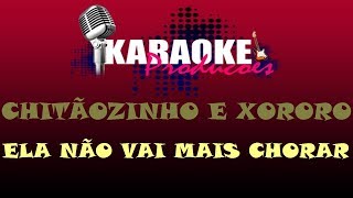 CHITÃOZINHO E XORORO  ELA NÃO VAI MAIS CHORAR  KARAOKE [upl. by Sile809]