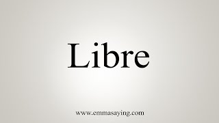 How To Say Libre [upl. by Tacita]