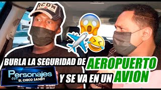 BURLA LA SEGURIDAD DEL AEROPUERTO Y SE VA EN UN AVION  PERSONAJES CON CHICO SANDY [upl. by Aniuqaoj]