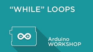 Arduino Workshop  Chapter Three  WHILE Loops [upl. by Aissat]