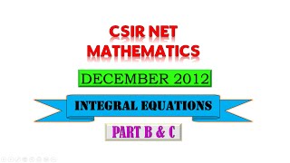 INTEGRAL EQUATIONS  DECEMBER 2012  CSIR NET  PART B amp C [upl. by Root]