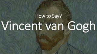 How to Pronounce Vincent Van Gogh CORRECTLY [upl. by Naired]