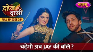 Kya Abh Chadegi Jay Ki Bali  FULL EPISODE 204  Dahej Daasi  Nazara TV [upl. by Savell]