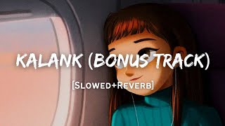 Kalank Bonus Track  Arijit Singh Song  Slowed And Reverb Lofi Mix  Extended Version [upl. by Tezil648]