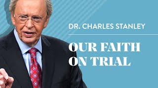 Our Faith On Trial – Dr Charles Stanley [upl. by Boylan]