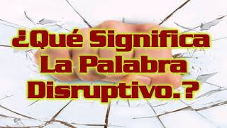 ¿Qué Significa La Palabra Disruptivo [upl. by Namya]