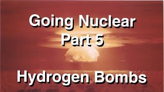 Going Nuclear  Nuclear Science  Part 5  Hydrogen Bombs [upl. by Meikah]