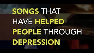 Songs That Have Helped People Through Depression [upl. by Aldred571]