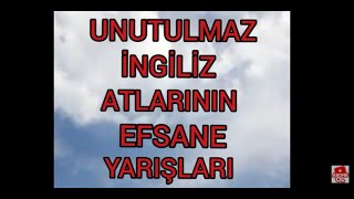 UNUTULMAZ İNGİLİZ ATLARININ EFSANE YARIŞLARI [upl. by Wrightson]