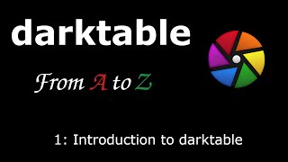 darktable from A to Z 1  Introduction to darktable [upl. by Gaudette]