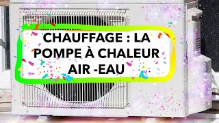 CHAUFFAGE  LA POMPE À CHALEUR AIR EAU [upl. by Malin]