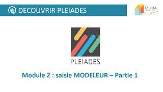 Découvrir Pleiades  Module 2  Saisie MODELEUR  partie 1 [upl. by Cacilia]