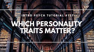 Which Personality Traits Matter Intro Psych Tutorial 137 [upl. by Neelloc372]