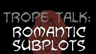 Trope Talk Romantic Subplots [upl. by Adiaj]