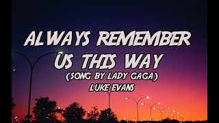 ALWAYS REMEMBER US THIS WAY  Luke Evans  LYRICS [upl. by Savory]